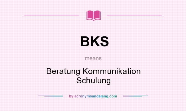 What does BKS mean? It stands for Beratung Kommunikation Schulung
