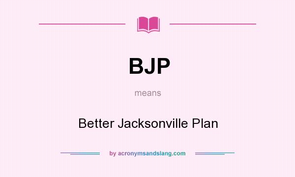 What does BJP mean? It stands for Better Jacksonville Plan
