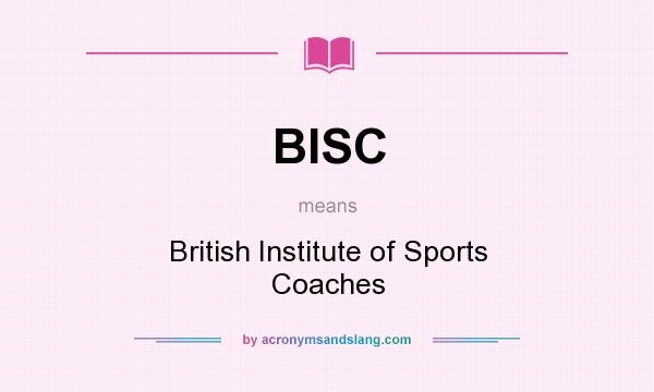 What does BISC mean? It stands for British Institute of Sports Coaches