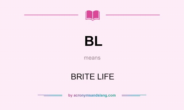 What does BL mean? It stands for BRITE LIFE