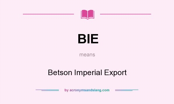 What does BIE mean? It stands for Betson Imperial Export