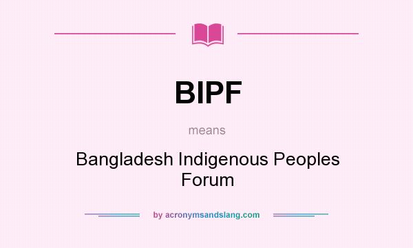 What does BIPF mean? It stands for Bangladesh Indigenous Peoples Forum