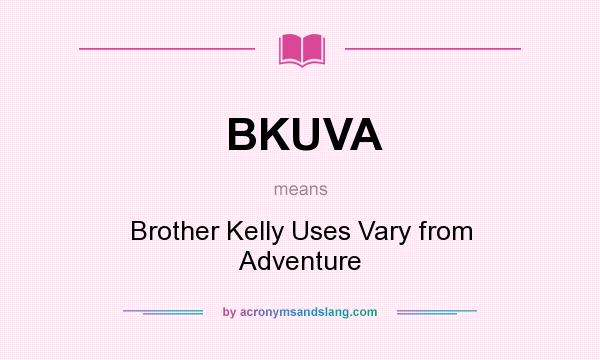 What does BKUVA mean? It stands for Brother Kelly Uses Vary from Adventure