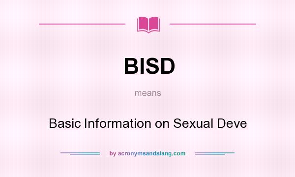 What does BISD mean? It stands for Basic Information on Sexual Deve