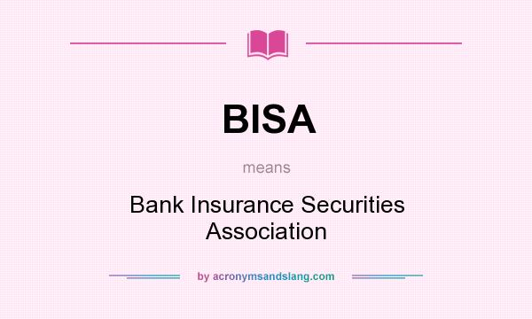 What does BISA mean? It stands for Bank Insurance Securities Association