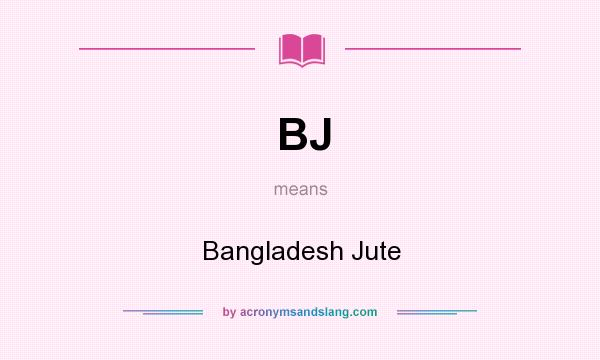 What does BJ mean? It stands for Bangladesh Jute