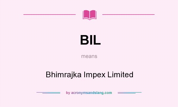 What does BIL mean? It stands for Bhimrajka Impex Limited