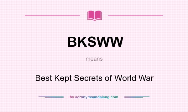 What does BKSWW mean? It stands for Best Kept Secrets of World War
