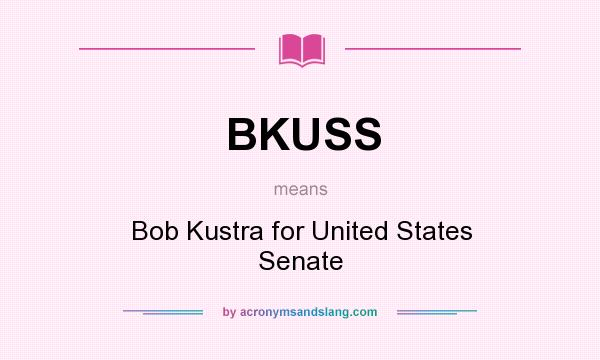 What does BKUSS mean? It stands for Bob Kustra for United States Senate