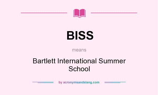 What does BISS mean? It stands for Bartlett International Summer School