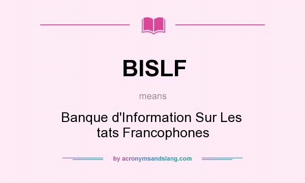 What does BISLF mean? It stands for Banque d`Information Sur Les  tats Francophones