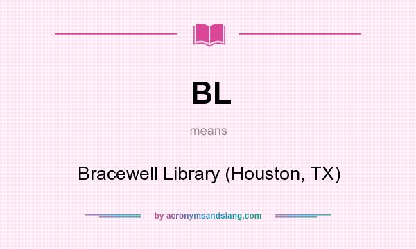 What does BL mean? It stands for Bracewell Library (Houston, TX)