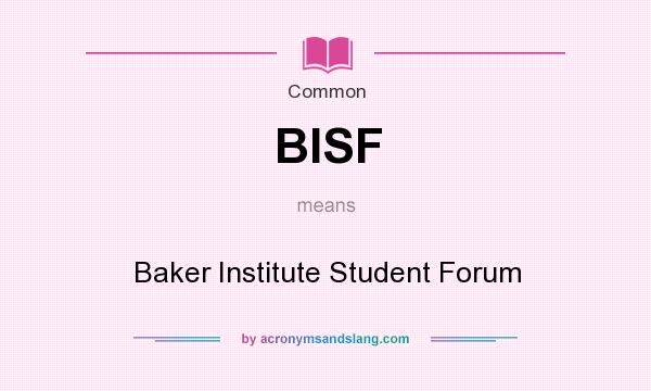 What does BISF mean? It stands for Baker Institute Student Forum