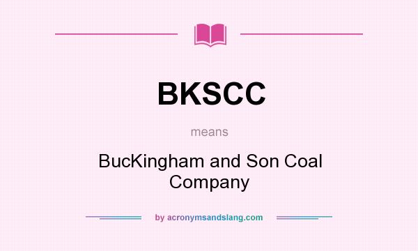 What does BKSCC mean? It stands for BucKingham and Son Coal Company