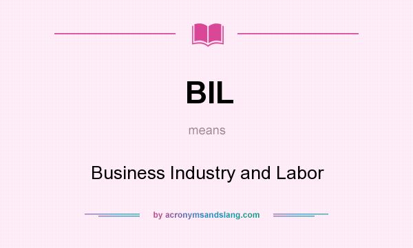 What does BIL mean? It stands for Business Industry and Labor