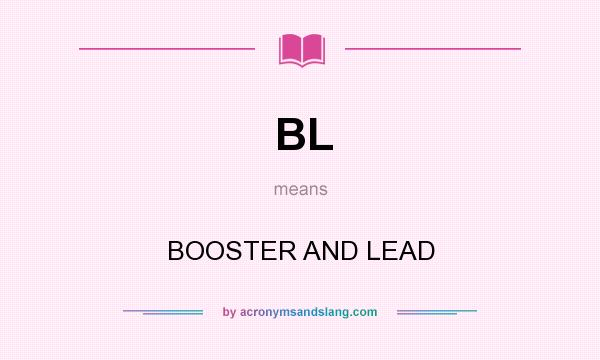 What does BL mean? It stands for BOOSTER AND LEAD