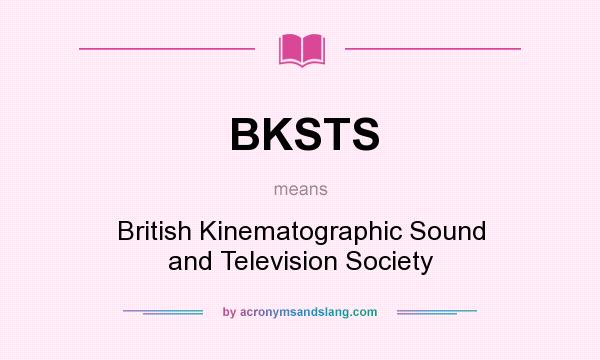 What does BKSTS mean? It stands for British Kinematographic Sound and Television Society