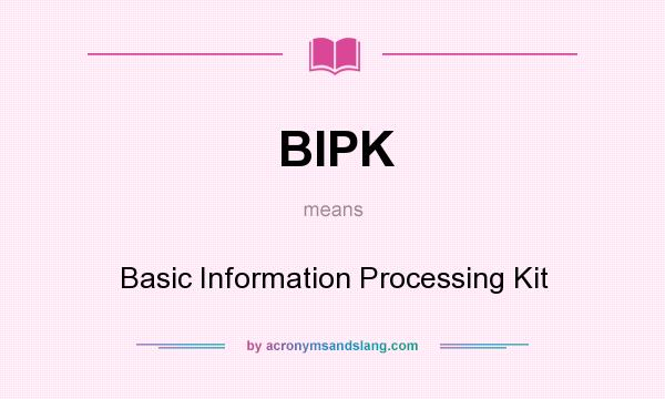 What does BIPK mean? It stands for Basic Information Processing Kit