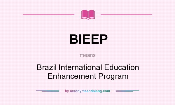 What does BIEEP mean? It stands for Brazil International Education Enhancement Program