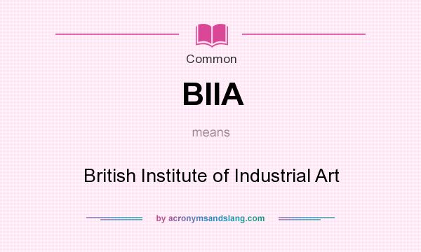 What does BIIA mean? It stands for British Institute of Industrial Art
