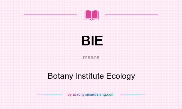 What does BIE mean? It stands for Botany Institute Ecology