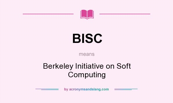 What does BISC mean? It stands for Berkeley Initiative on Soft Computing