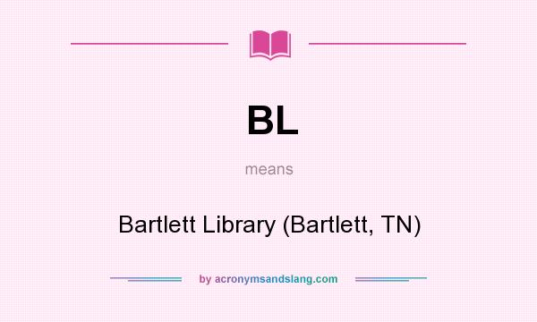 What does BL mean? It stands for Bartlett Library (Bartlett, TN)