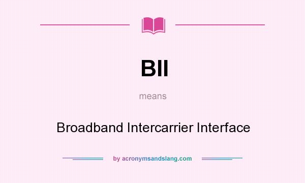 What does BII mean? It stands for Broadband Intercarrier Interface