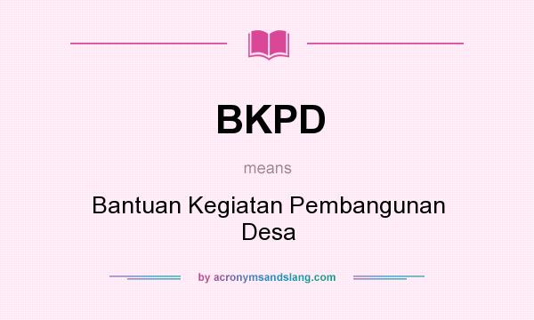 What does BKPD mean? It stands for Bantuan Kegiatan Pembangunan Desa