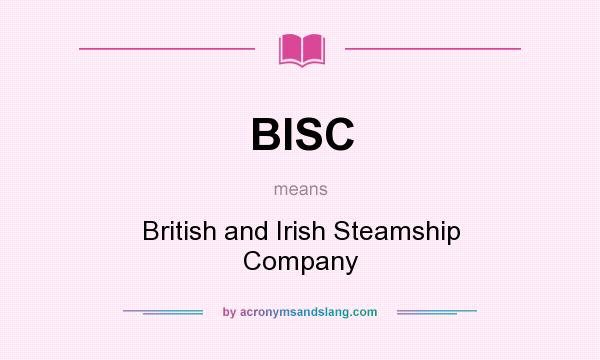 What does BISC mean? It stands for British and Irish Steamship Company