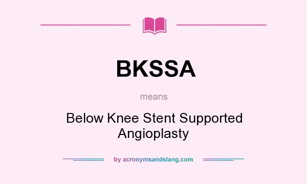 What does BKSSA mean? It stands for Below Knee Stent Supported Angioplasty