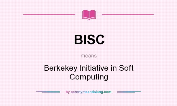 What does BISC mean? It stands for Berkekey Initiative in Soft Computing