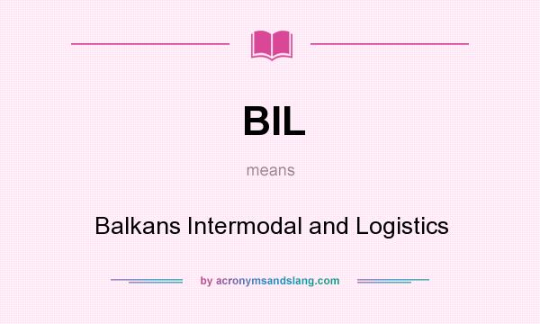 What does BIL mean? It stands for Balkans Intermodal and Logistics