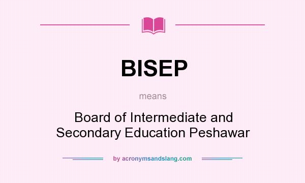 What does BISEP mean? It stands for Board of Intermediate and Secondary Education Peshawar
