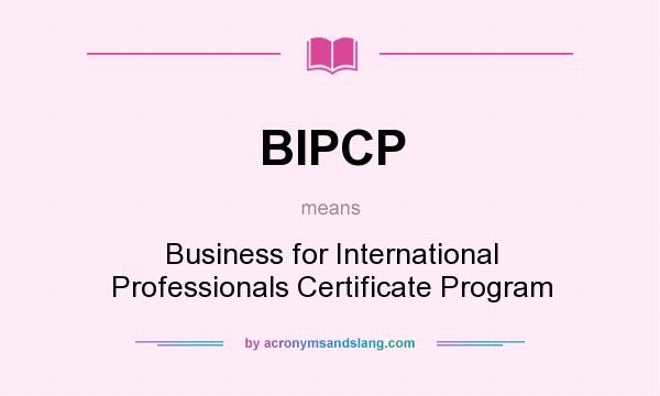 What does BIPCP mean? It stands for Business for International Professionals Certificate Program