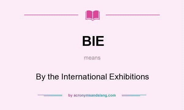 What does BIE mean? It stands for By the International Exhibitions