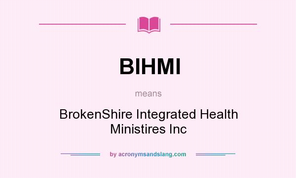 What does BIHMI mean? It stands for BrokenShire Integrated Health Ministires Inc