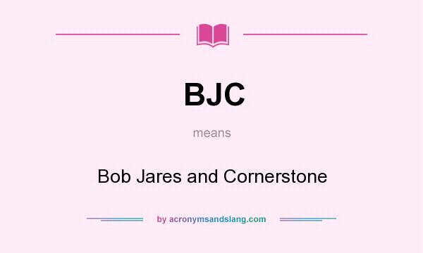 What does BJC mean? It stands for Bob Jares and Cornerstone