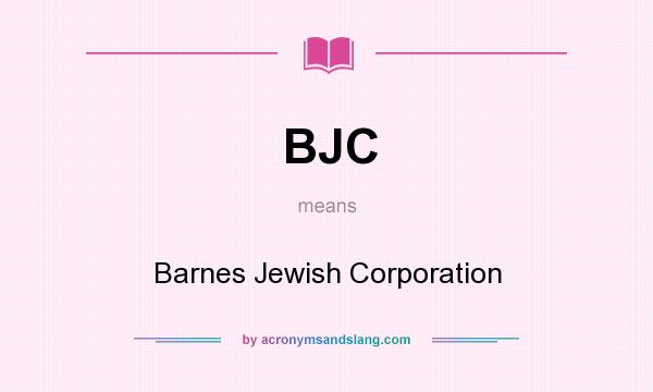 What does BJC mean? It stands for Barnes Jewish Corporation