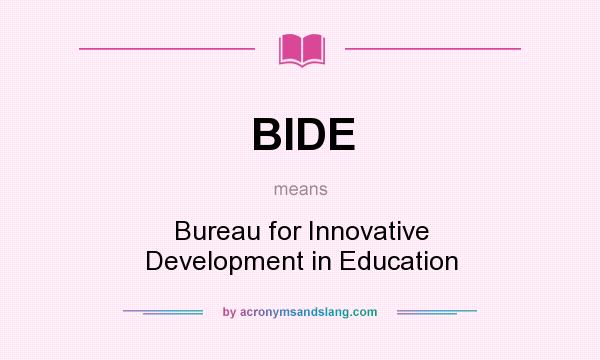 What does BIDE mean? It stands for Bureau for Innovative Development in Education