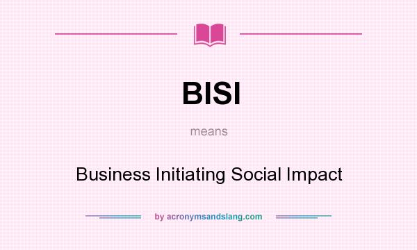 What does BISI mean? It stands for Business Initiating Social Impact
