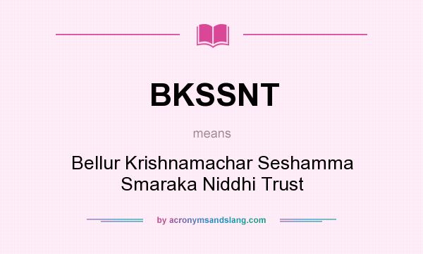 What does BKSSNT mean? It stands for Bellur Krishnamachar Seshamma Smaraka Niddhi Trust