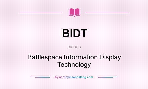 What does BIDT mean? It stands for Battlespace Information Display Technology
