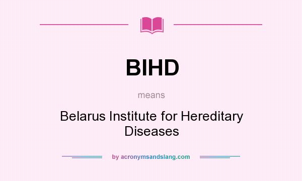 What does BIHD mean? It stands for Belarus Institute for Hereditary Diseases