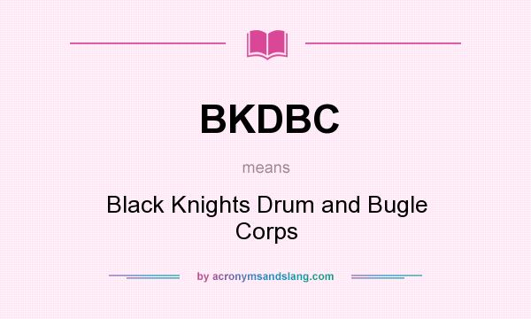 What does BKDBC mean? It stands for Black Knights Drum and Bugle Corps