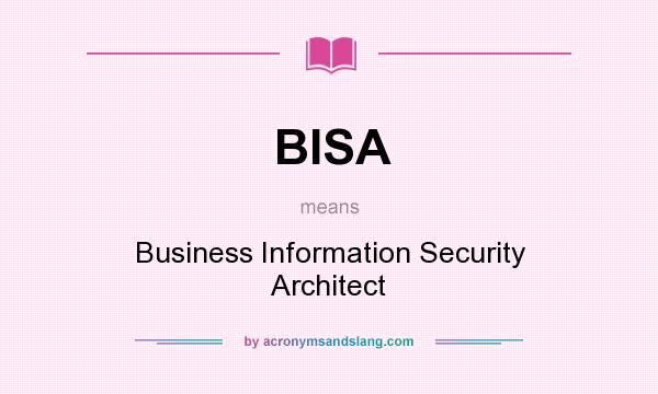 What does BISA mean? It stands for Business Information Security Architect