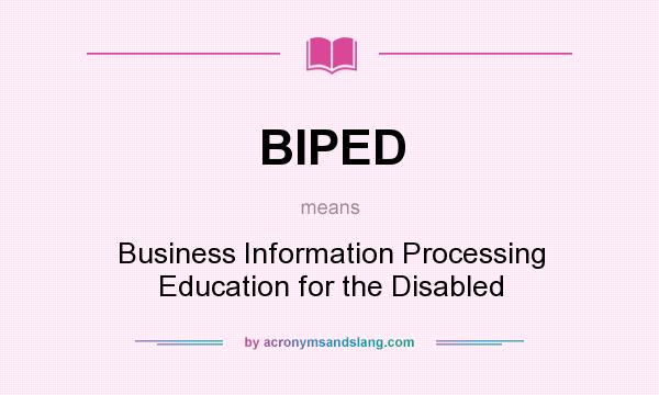 What does BIPED mean? It stands for Business Information Processing Education for the Disabled