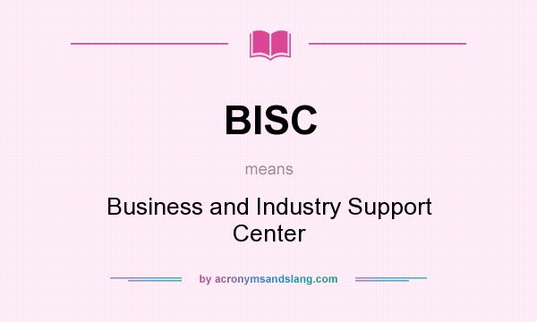 What does BISC mean? It stands for Business and Industry Support Center