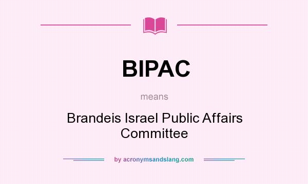 What does BIPAC mean? It stands for Brandeis Israel Public Affairs Committee