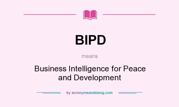 What does BIPD mean? It stands for Business Intelligence for Peace and Development